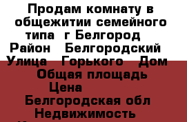 Продам комнату в общежитии семейного типа. г.Белгород. › Район ­ Белгородский › Улица ­ Горького › Дом ­ 63 › Общая площадь ­ 12 › Цена ­ 770 000 - Белгородская обл. Недвижимость » Квартиры продажа   